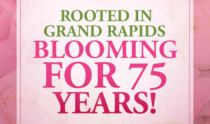 Eastern Floral has been rooted in Grand Rapids and blooming for 75 years! 